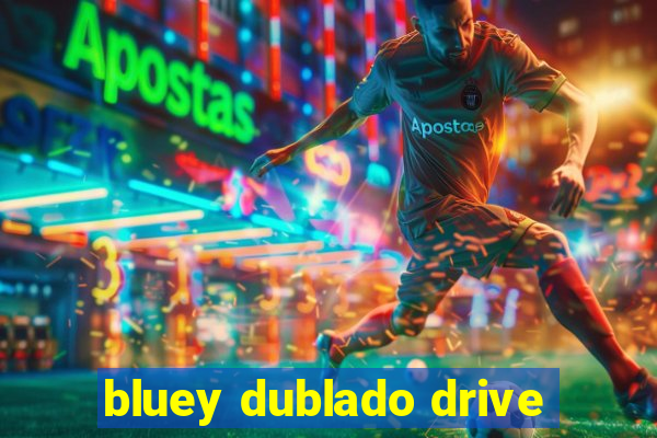 bluey dublado drive